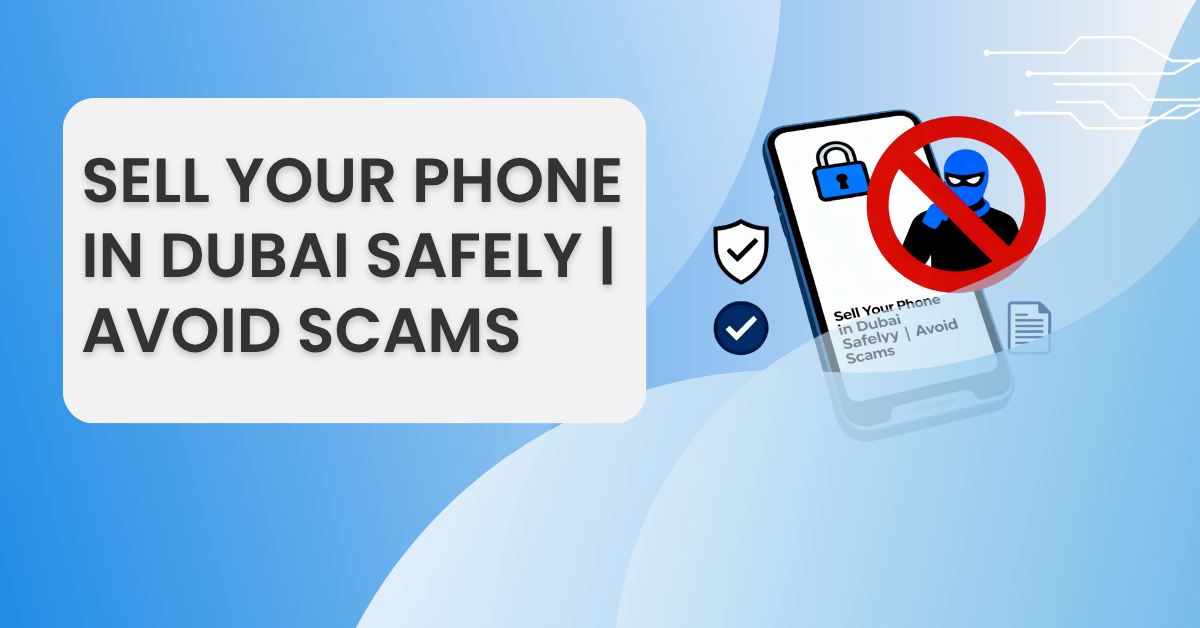 Sell Your Phone in Dubai Safely | Avoid Scams